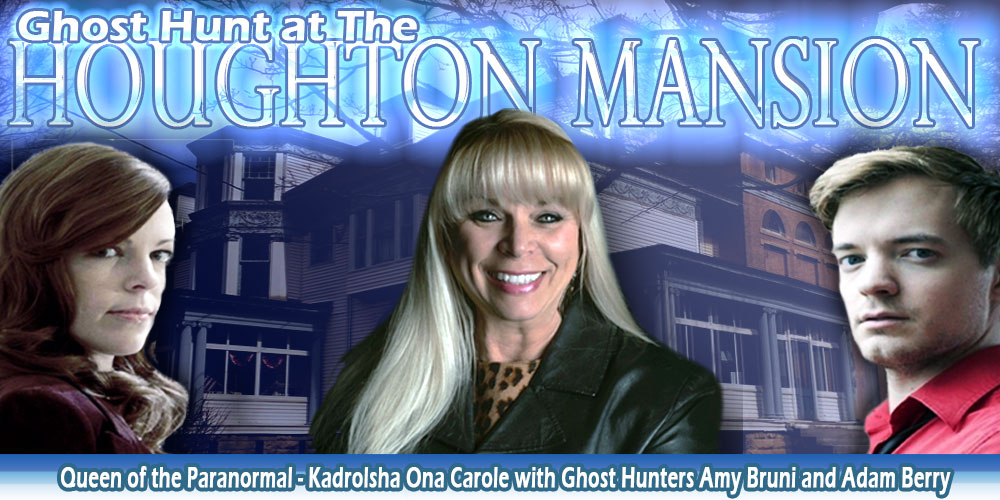 Ghost Hunt at The Houghton Mansion with Kadrolsha Ona with Ghost Hunters Amy Bruni and Adam Berry